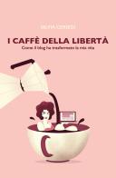 I caffè della libertà. Come il blog ha trasformato la mia vita di Silvia Ceriegi edito da Autopubblicato