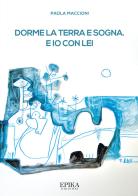 Dorme la terra e sogna. E io con lei di Paola Maccioni edito da Epika