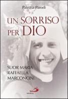 Un sorriso per Dio. Suor Maria Raffaella Marconcini di Patrizia Parodi edito da San Paolo Edizioni