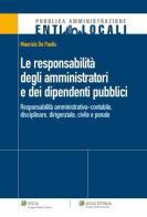 La responsabilità degli amministratori e dei dipendenti pubblici. Responsabilità amministrativa-contabile, disciplinare, dirigenziale, civile e penale di Maurizio De Paolis edito da Ipsoa