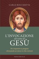 L'invocazione del nome di Gesù. Per imparare a pregare ritrovando se stessi in Dio-Amore di Carlo Rocchetta edito da Porziuncola