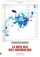 La nota blu dell'arcobaleno di Francesco Benucci edito da Il Seme Bianco