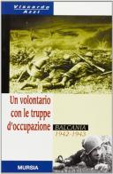 Un volontario con le truppe d'occupazione (Balcania, 1942-1943) di Viscardo Azzi edito da Ugo Mursia Editore
