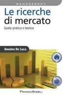 Le ricerche di mercato. Guida pratica e teorica di Amedeo De Luca edito da Franco Angeli