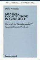 Giustizia e Costituzione in Aristotele. Che cos'è la «filosofia pratica»? di Dario Ventura edito da Franco Angeli