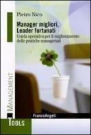 Manager migliori, leader fortunati. Guida operativa per il miglioramento delle pratiche manageriali di Pietro Nico edito da Franco Angeli