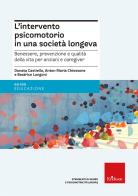 L'intervento psicomotorio in una società longeva. Benessere, prevenzione e qualità della vita per anziani e caregiver di Donata Castiello, Anton Maria Chiossone, Beatrice Longoni edito da Erickson