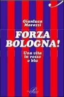 Forza Bologna! Una vita in rosso e blu di Gianluca Morozzi edito da Perrone