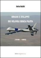 Origini e sviluppo dei velivoli senza pilota (1848-1990) di Andrea Natalini edito da UNI Service