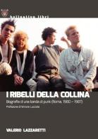 I ribelli della collina. Biografia di una banda di punk (Roma, 1980-1987) di Valerio Lazzaretti edito da Red Star Press