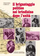 Il brigantaggio politico nel brindisino dopo l'Unità. Ristampa anastatica di Vincenzo Carella edito da Schena Editore