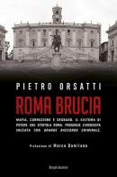 Roma brucia. Mafia, corruzione e degrado. Il sistema di potere che stritola Roma di Pietro Orsatti edito da Imprimatur