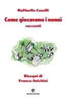 Come giocavano i nonni di Raffaello Caselli edito da Pezzini