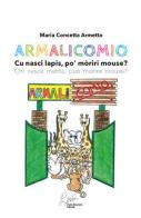 Armalicomio. Cu nasci lapis, po' moriri mouse? Chi nasce matita, può morire mouse? di Maria Concetta Armetta edito da Pietro Vittorietti