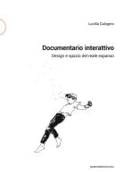 Documentario interattivo. Design e spazio del reale espanso di Lucilla Calogero edito da Postmedia Books