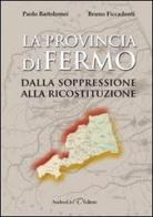 La provincia di Fermo dalla soppressione alla ricostruzione (1860-2009) di Paolo Bartolomei, Bruno Ficcadenti edito da Andrea Livi Editore