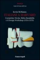 Italiani a Harvard. Costantino Nivola, Mirko Basaldella e il design workshop (1954-1970) di Kevin McManus edito da Franco Angeli
