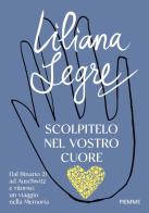 Scolpitelo nel vostro cuore. Dal Binario 21 ad Auschwitz e ritorno: un viaggio nella Memoria di Liliana Segre edito da Piemme