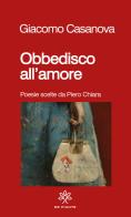 Obbedisco all'amore. Poesie scelte da Piero Chiara di Giacomo Casanova edito da De Piante Editore