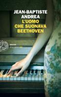 L' uomo che suonava Beethoven di Jean-Baptiste Andrea edito da Einaudi
