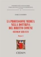 La professione medica nella dottrina del diritto comune. Secolo XIII-XVI vol.1 di Enrico Sandrini edito da CEDAM