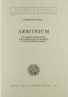 Arbitrium. Un aspetto sistematico degli ordinamenti giuridici in età di diritto comune di Massimo Meccarelli edito da Giuffrè