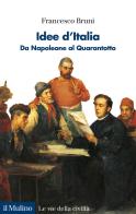 Idee d'Italia. Da Napoleone al Quarantotto di Francesco Bruni edito da Il Mulino