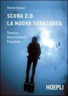 Scuba 2.0. La nuova subacquea. Tecnica, divertimento, passione di Marco Daturi edito da Hoepli