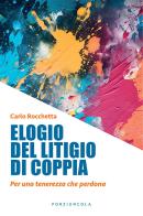 Elogio del litigio di coppia. Per una tenerezza che perdona di Carlo Rocchetta edito da Porziuncola