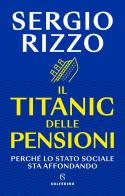 Il Titanic delle pensioni. Perché lo stato sociale sta affondando di Sergio Rizzo edito da Solferino