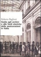 Guida agli archivi e alle fonti storiche delle assicurazioni in Italia di Roberto Baglioni edito da Marsilio