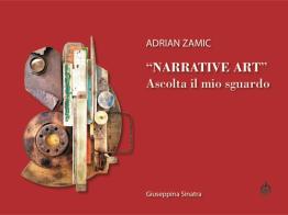 «Narrative Art». Ascolta il mio sguardo di Adrian Zamic, Giuseppina Sinatra edito da Male