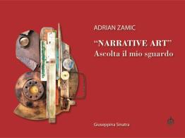 «Narrative Art». Ascolta il mio sguardo di Adrian Zamic, Giuseppina Sinatra edito da Male