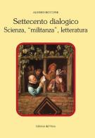 Settecento dialogico. Scienza, «militanza», letteratura di Alessio Bottone edito da Edizioni dell'Orso
