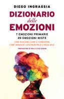 Dizionario delle emozioni. 7 emozioni primarie, 49 emozioni miste. Come nascono, come si combinano, come imparare a riconoscerle e regolarle di Diego Ingrassia edito da ROI edizioni