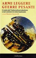 Armi leggere e guerre pesanti. Il ruolo dell'Italia nella produzione e nel commercio internazionale edito da Rubbettino