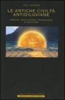 Le antiche civiltà antidiluviane. Origini, evoluzione, tecnologie e dottrine di Ian Lawton edito da Newton & Compton