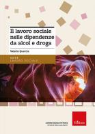 Il lavoro sociale nelle dipendenze da alcol e droga. Nuova ediz. di Valerio Quercia edito da Erickson