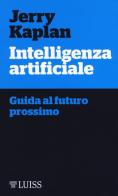 Intelligenza artificiale. Guida al futuro prossimo di Jerry Kaplan edito da Luiss University Press