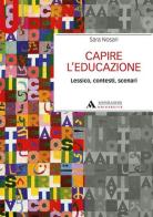 Capire l'educazione. Lessico, contesti, scenari di Sara Nosari edito da Mondadori Università