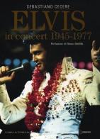 Elvis in concert 1945-1977 di Sebastiano Cecere edito da Stampa Alternativa
