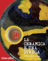 La ceramica è una strega. Da Ceramica Casarte a Industria Ceramica Salernitana edito da Schena Editore