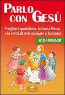 Parlo con Gesù. Rito romano. Preghiere quotidiane, la santa messa e le verità di fede spiegate ai bambini di Pirch Malgorzata edito da Mimep-Docete