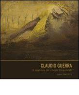 Claudio Guerra. Il mietitore dei covoni dimenticati. Opere 1990-2011 edito da De Bastiani