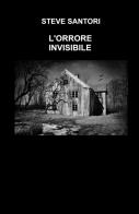 L' orrore invisibile di Steve Santori edito da ilmiolibro self publishing