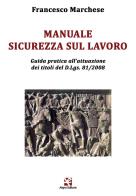 Manuale sicurezza sul lavoro. Guida pratica all'attuazione dei titoli del D.Lgs. 81/2008 di Francesco Marchese edito da Algra
