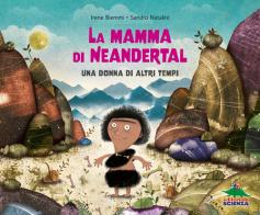 La mamma di Neandertal. Una donna di altri tempi. Ediz. a colori di Irene Biemmi, Sandro Natalini edito da Editoriale Scienza