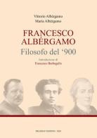 Francesco Albergamo filosofo del '900 di Maria Albergamo, Vittorio Albergamo edito da Miligraf