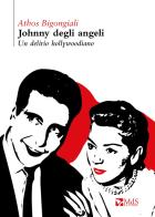 Johnny degli angeli. Un delirio hollywoodiano di Athos Bigongiali edito da MdS Editore