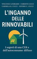 L'inganno delle rinnovabili. I segreti di una CER e dell'autoconsumo diffuso di Vincenzo Lombardi, Umberto Cucci, Carmela Rita Cucci edito da Deltaform4.0 srl